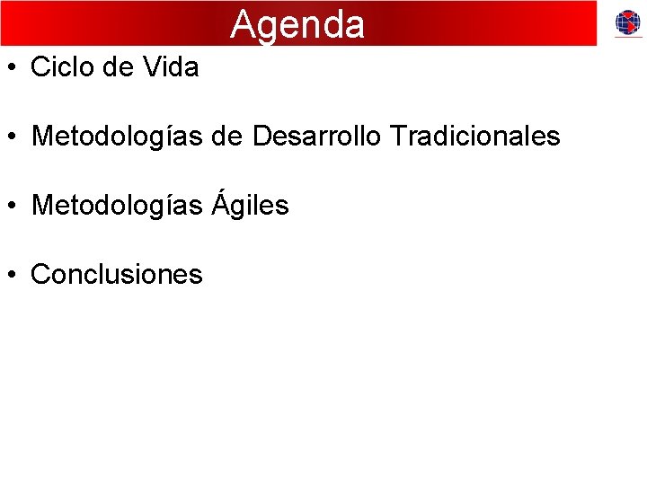 Agenda • Ciclo de Vida • Metodologías de Desarrollo Tradicionales • Metodologías Ágiles •