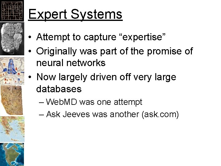 Expert Systems • Attempt to capture “expertise” • Originally was part of the promise