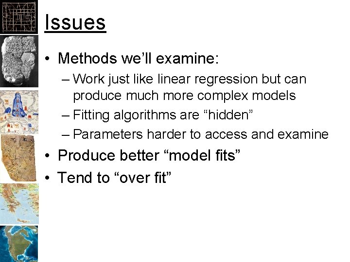 Issues • Methods we’ll examine: – Work just like linear regression but can produce