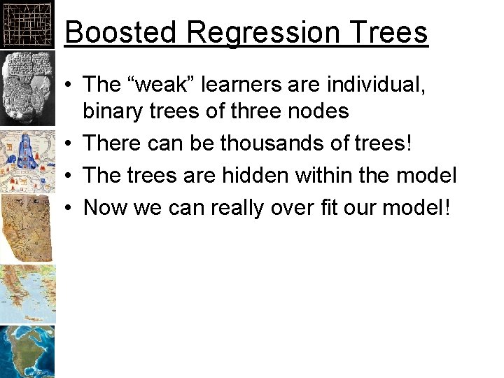 Boosted Regression Trees • The “weak” learners are individual, binary trees of three nodes