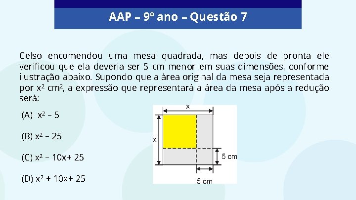 AAP – 9º ano – Questão 7 Celso encomendou uma mesa quadrada, mas depois