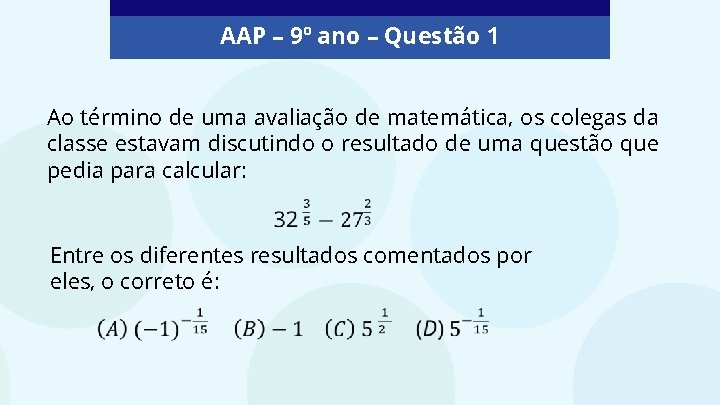AAP – 9º ano – Questão 1 Ao término de uma avaliação de matemática,