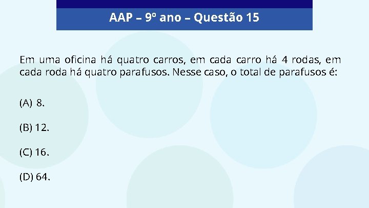 AAP – 9º ano – Questão 15 Em uma oficina há quatro carros, em