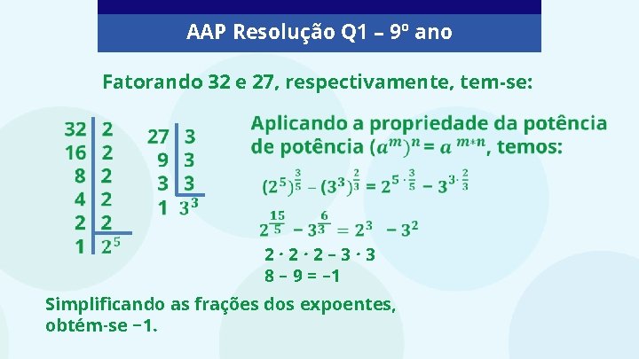 AAP Resolução Q 1 – 9º ano Fatorando 32 e 27, respectivamente, tem-se: 2·
