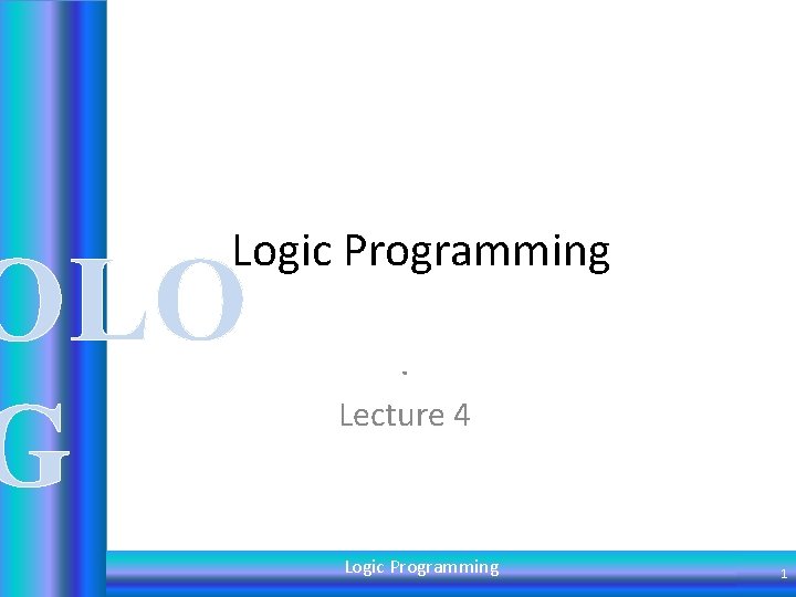 Logic Programming OLO G . Lecture 4 Logic Programming 1 