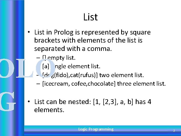 List • List in Prolog is represented by square brackets with elements of the