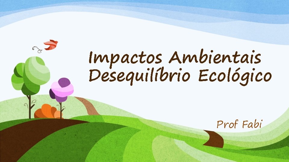 Impactos Ambientais Desequilíbrio Ecológico Prof Fabi 