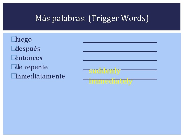 Más palabras: (Trigger Words) �luego �después �entonces �de repente �inmediatamente suddenly immediately 