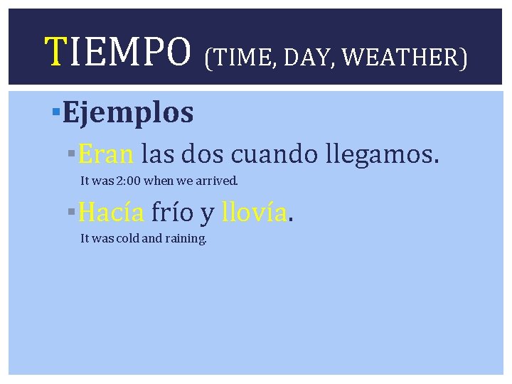 TIEMPO (TIME, DAY, WEATHER) ▪Ejemplos ▪Eran las dos cuando llegamos. It was 2: 00