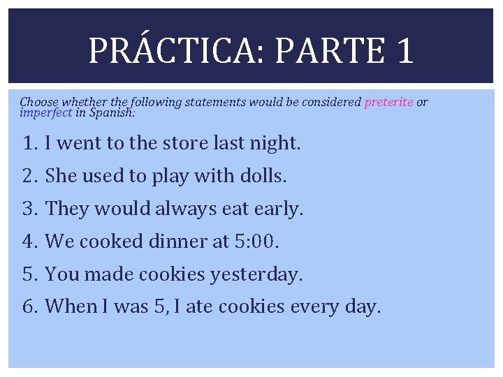 PRÁCTICA: PARTE 1 Choose whether the following statements would be considered preterite or imperfect