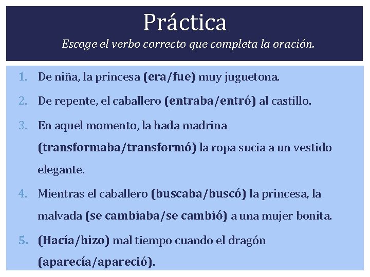 Práctica Escoge el verbo correcto que completa la oración. 1. De niña, la princesa