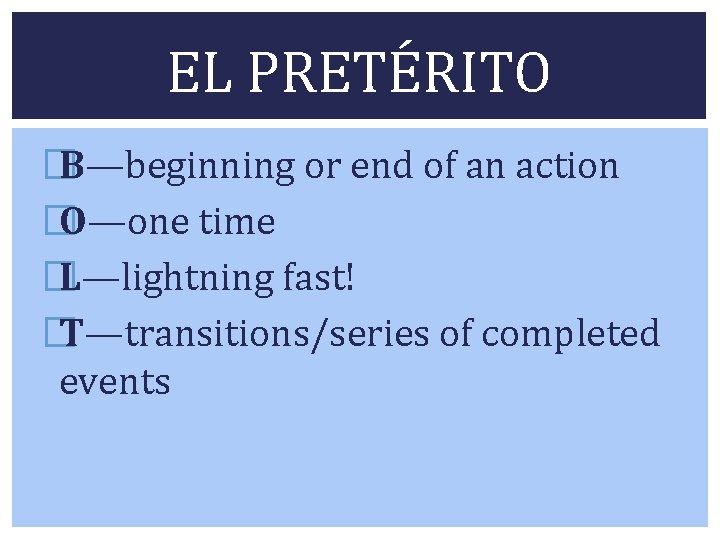 EL PRETÉRITO � B—beginning or end of an action � O—one time � L—lightning