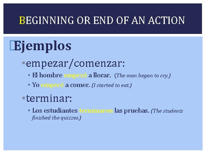 BEGINNING OR END OF AN ACTION � Ejemplos ▪empezar/comenzar: ▪ El hombre empezó a