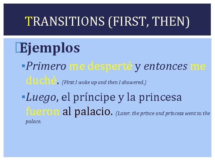 TRANSITIONS (FIRST, THEN) � Ejemplos ▪Primero me desperté y entonces me duché. (First I