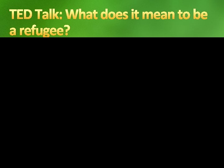 TED Talk: What does it mean to be a refugee? 