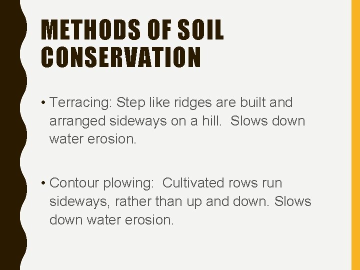 METHODS OF SOIL CONSERVATION • Terracing: Step like ridges are built and arranged sideways