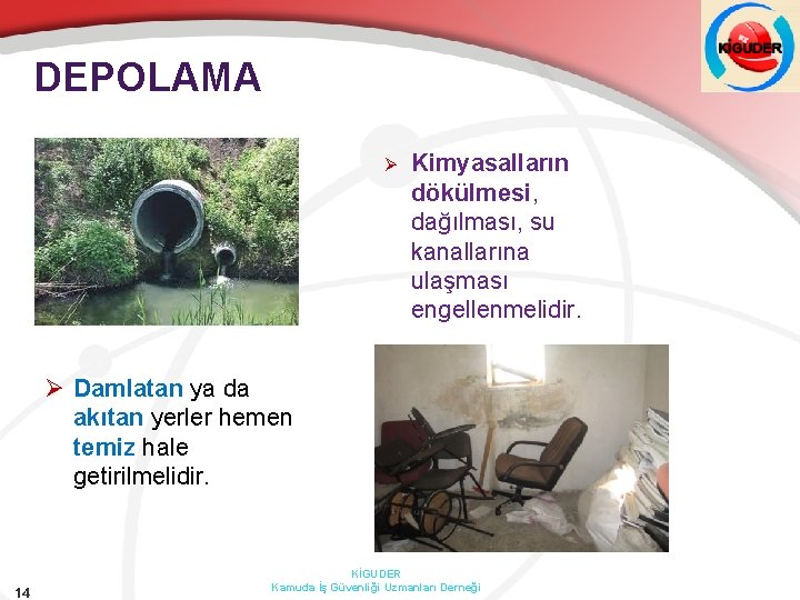 DEPOLAMA Ø Kimyasalların dökülmesi, dağılması, su kanallarına ulaşması engellenmelidir. Ø Damlatan ya da akıtan