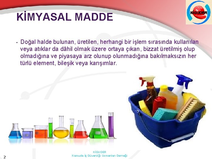 KİMYASAL MADDE • 2 Doğal halde bulunan, üretilen, herhangi bir işlem sırasında kullanılan veya