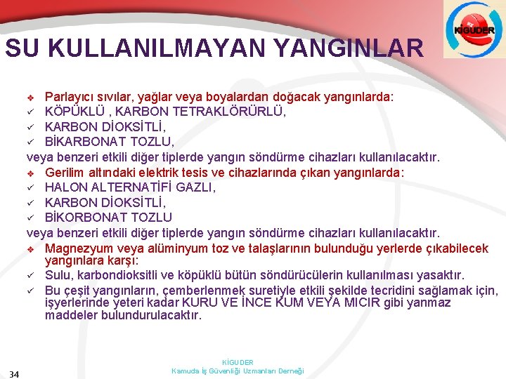 SU KULLANILMAYAN YANGINLAR Parlayıcı sıvılar, yağlar veya boyalardan doğacak yangınlarda: ü KÖPÜKLÜ , KARBON