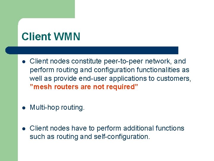 Client WMN l Client nodes constitute peer-to-peer network, and perform routing and configuration functionalities