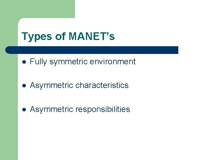 Types of MANET’s l Fully symmetric environment l Asymmetric characteristics l Asymmetric responsibilities 