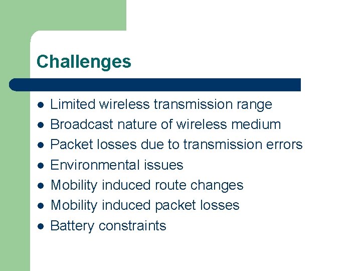 Challenges l l l l Limited wireless transmission range Broadcast nature of wireless medium