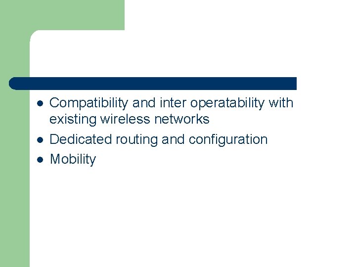 l l l Compatibility and inter operatability with existing wireless networks Dedicated routing and