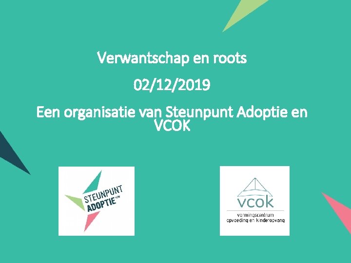 Verwantschap en roots 02/12/2019 Een organisatie van Steunpunt Adoptie en VCOK 