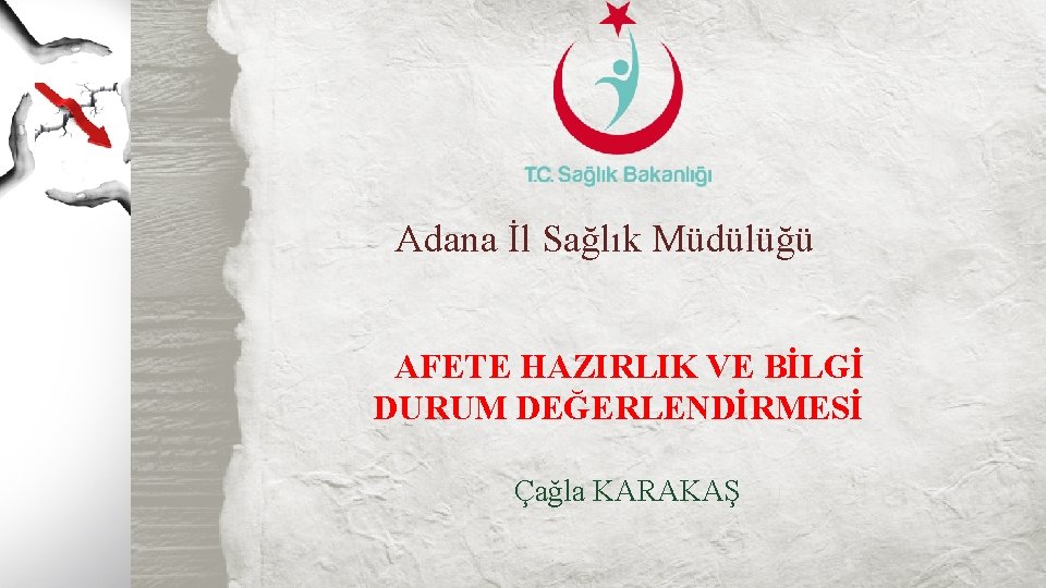 Adana İl Sağlık Müdülüğü AFETE HAZIRLIK VE BİLGİ DURUM DEĞERLENDİRMESİ Çağla KARAKAŞ 