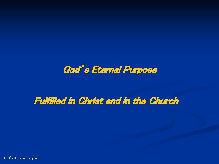 God’s Eternal Purpose Fulfilled in Christ and in the Church God’s Eternal Purpose 