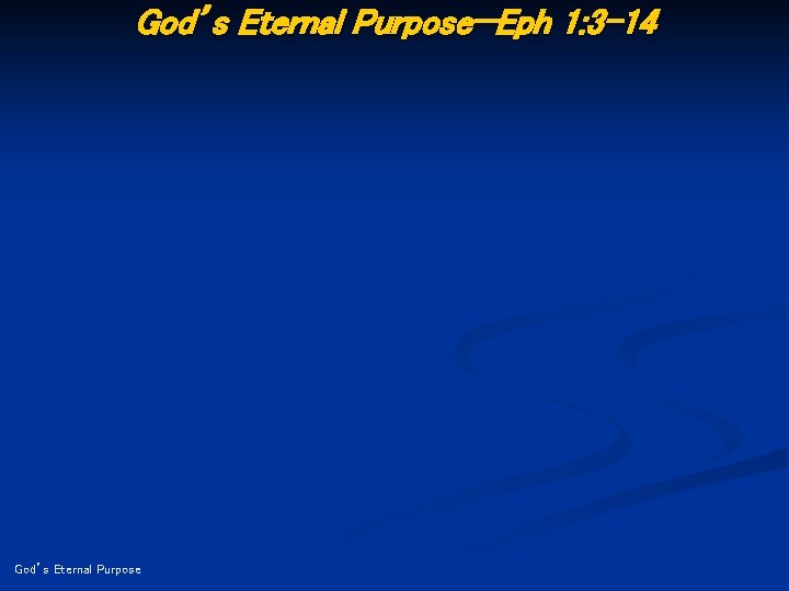 God’s Eternal Purpose—Eph 1: 3 -14 God’s Eternal Purpose 