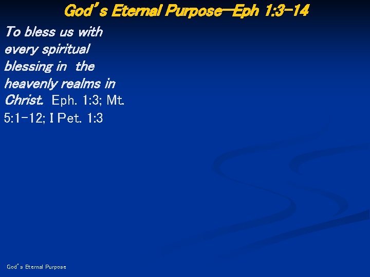 God’s Eternal Purpose—Eph 1: 3 -14 To bless us with every spiritual blessing in
