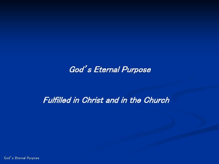 God’s Eternal Purpose Fulfilled in Christ and in the Church God’s Eternal Purpose 