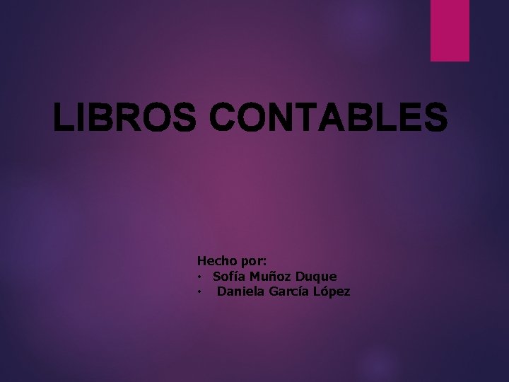 LIBROS CONTABLES Hecho por: • Sofía Muñoz Duque • Daniela García López 