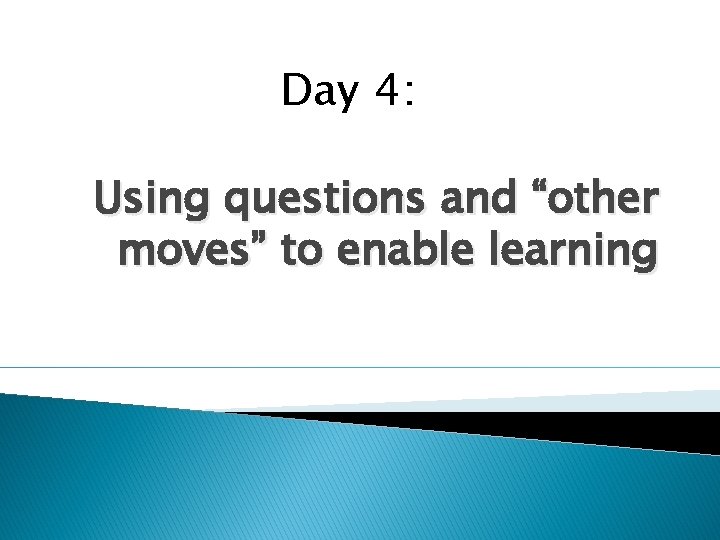 Day 4 Using questions and other moves to