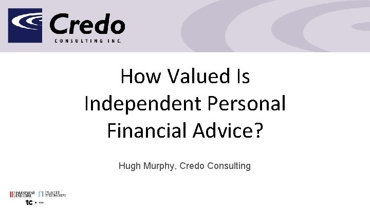 How Valued Is Independent Personal Financial Advice? Hugh Murphy, Credo Consulting 