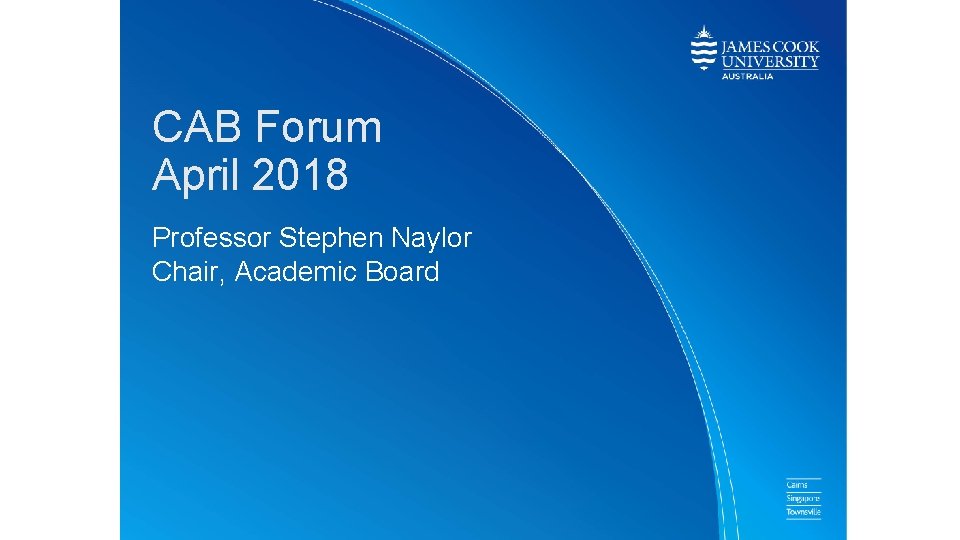 CAB Forum April 2018 Professor Stephen Naylor Chair, Academic Board 