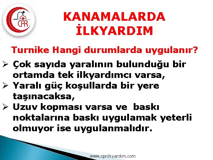 KANAMALARDA İLKYARDIM Turnike Hangi durumlarda uygulanır? Ø Çok sayıda yaralının bulunduğu bir ortamda tek