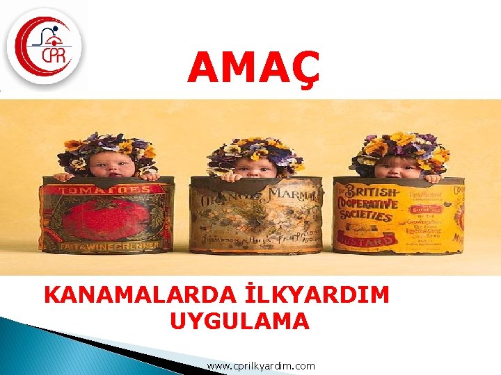 AMAÇ KANAMALARDA İLKYARDIM UYGULAMA www. cprilkyardim. com 