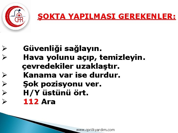 ŞOKTA YAPILMASI GEREKENLER: Ø Ø Ø Güvenliği sağlayın. Hava yolunu açıp, temizleyin. çevredekiler uzaklaştır.