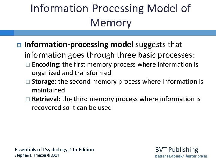 Information-Processing Model of Memory Information-processing model suggests that information goes through three basic processes: