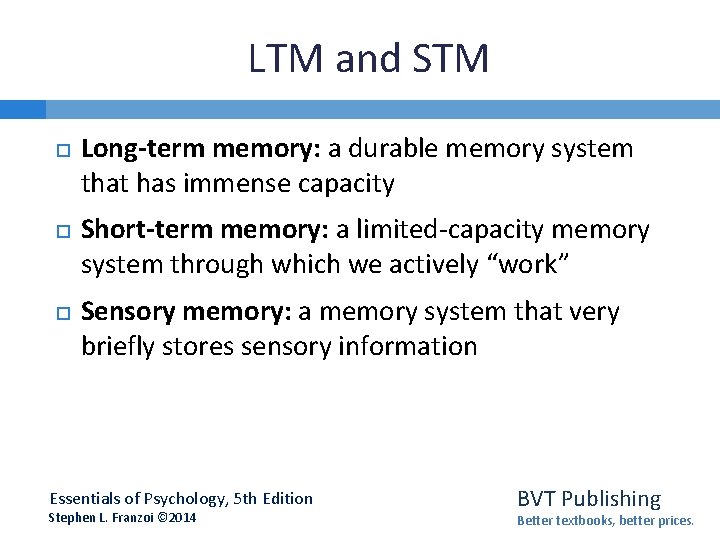 LTM and STM Long-term memory: a durable memory system that has immense capacity Short-term