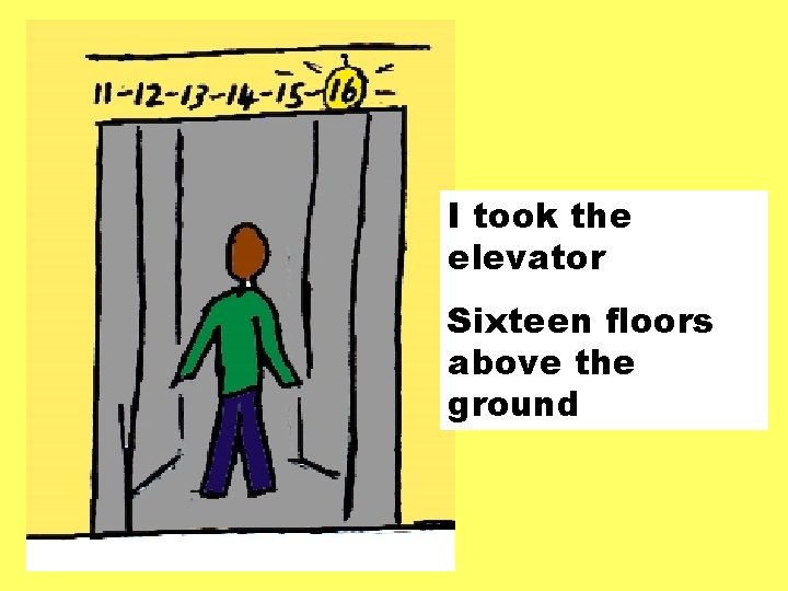 I took the elevator Sixteen floors above the ground 