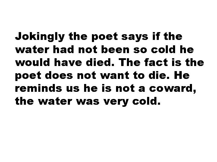 Jokingly the poet says if the water had not been so cold he would