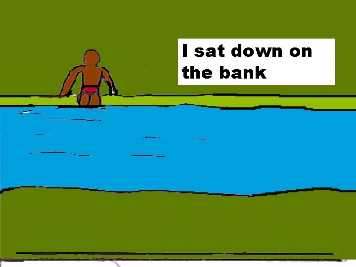 I sat down on the bank 