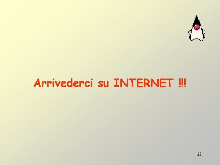 Arrivederci su INTERNET !!! 22 