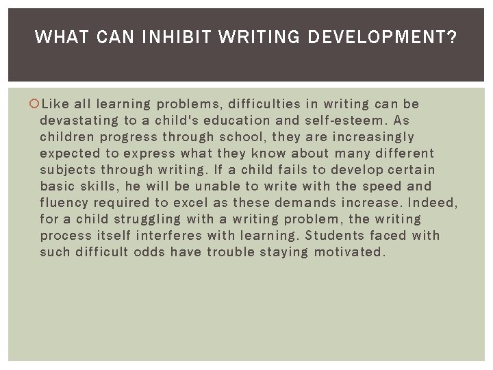 WHAT CAN INHIBIT WRITING DEVELOPMENT? Like all learning problems, difficulties in writing can be