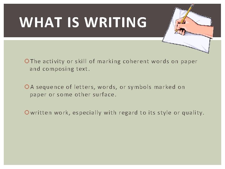 WHAT IS WRITING The activity or skill of marking coherent words on paper and