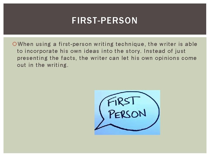 FIRST-PERSON When using a first-person writing technique, the writer is able to incorporate his