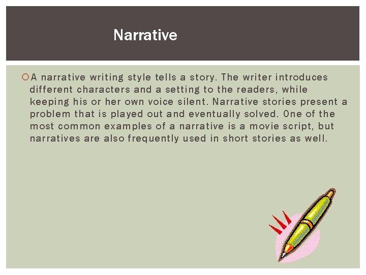 Narrative A narrative writing style tells a story. The writer introduces different characters and